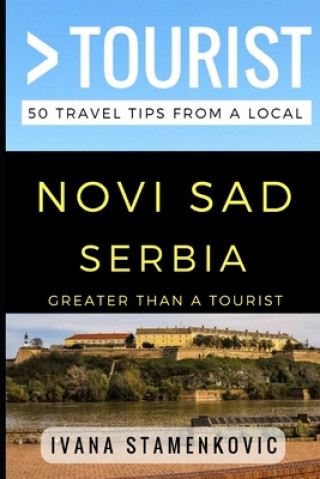 Könyv Greater Than a Tourist - Novi Sad Serbia: 50 Travel Tips from a Local Greater Than a. Tourist