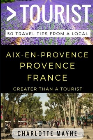 Книга Greater Than a Tourist - Aix-en-Provence Provence France: 50 Travel Tips from a Local Greater Than a. Tourist