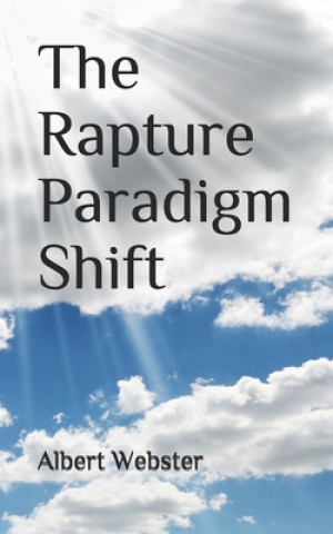 Kniha The Rapture Paradigm Shift: The Truth About the Rapture Albert Webster