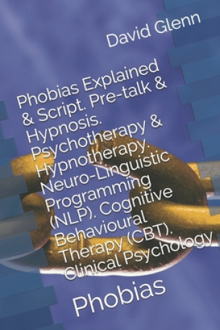 Carte Phobias Explained & Script. Pre-talk & Hypnosis. Psychotherapy & Hypnotherapy. Neuro-Linguistic Programming (NLP). Cognitive Behavioural Therapy (CBT) David Glenn