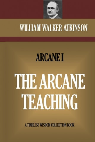 Książka The Arcane Teaching: The Arcane I William Walker Atkinson