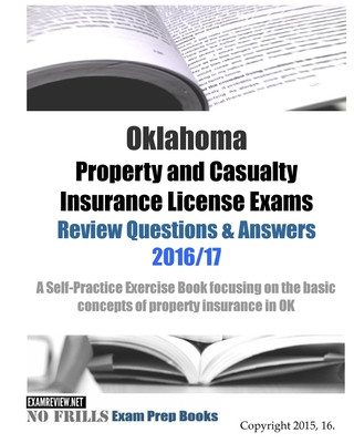 Książka Oklahoma Property and Casualty Insurance License Exams Review Questions & Answers 2016/17 Edition: A Self-Practice Exercise Book focusing on the basic Examreview