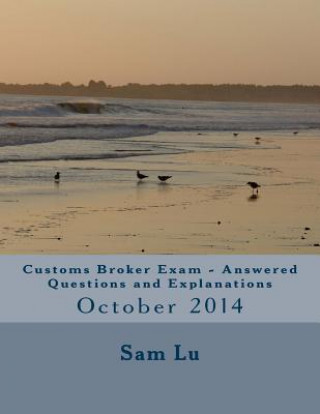 Könyv Customs Broker Exam - Answered Questions and Explanations: October 2014 Sam Lu