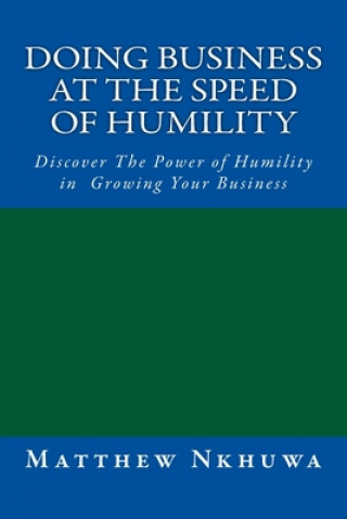 Carte Doing Business at the Speed of Humility: Discover The Power of Humility in Growing Your Business Jerry Sakala