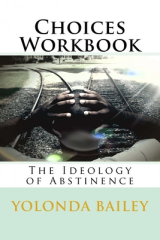 Knjiga Choices Workbook: The Ideology of Abstinence Yolonda Bailey