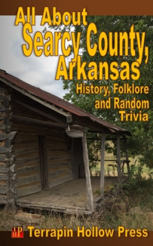 Book All About Searcy County, Arkansas: History, Folklore and Random Trivia E. Steven Newby