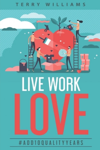 Livre Live Work Love - 2nd Edition: #Add10QualityYears Terry Williams