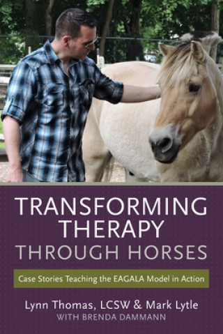 Kniha Transforming Therapy through Horses: Case Stories Teaching the EAGALA Model in Action Mark Lytle