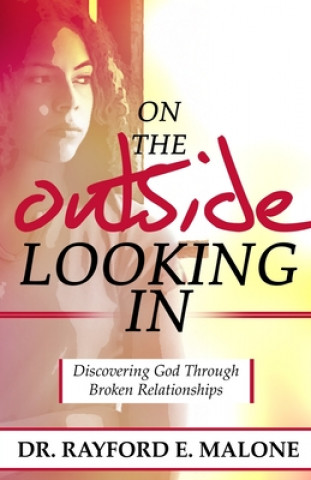 Knjiga On the Outside Looking In: Discovering God Through Broken Relationships Rayford E. Malone