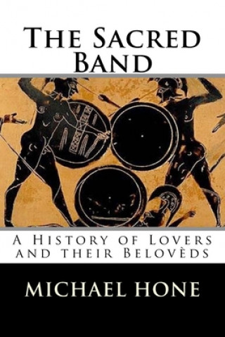 Kniha The Sacred Band: A History of Lovers and their Belov?ds Michael Hone