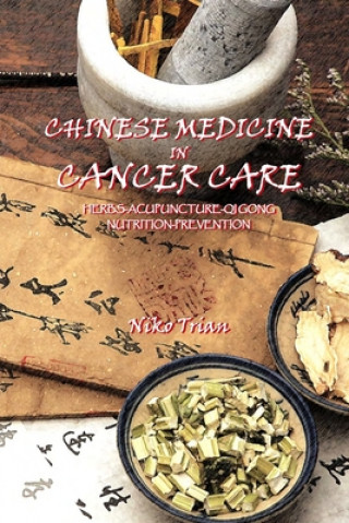 Libro Chinese Medicine in Cancer Care: Herbs-Acupuncture-Qi gong-Nutrition-Prevention Niko Trian