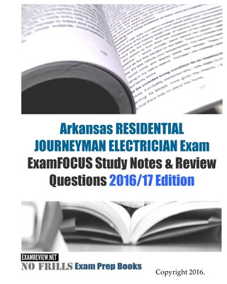 Kniha Arkansas RESIDENTIAL JOURNEYMAN ELECTRICIAN Exam ExamFOCUS Study Notes & Review Questions 2016/17 Edition Examreview