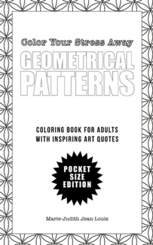 Carte Color Your Stress Away (Small): Geometrical Patterns and Quotes: Coloring Book for Adults - Pocket Size Edition Marie-Judith Jean-Louis