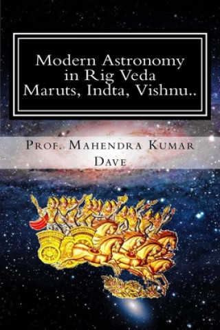 Carte Modern Astronomy in Rig Veda: Volume IV (Maruts, Indra, Vishnu..) Mahendra Kumar Dave