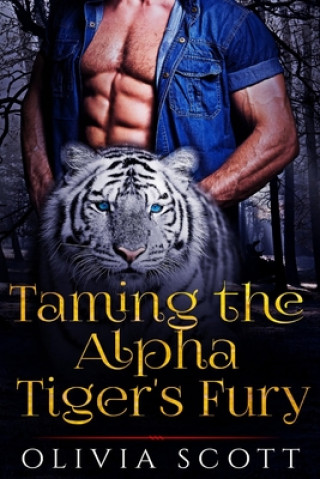 Könyv Taming the Alpha Tiger's Fury Olivia Scott