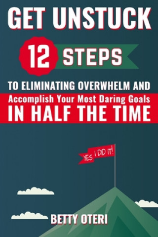 Książka Get UNSTUCK: 12 Steps to Eliminate Overwhelm and Accomplish Your Most Daring Goals in HALF the Time Betty Oteri