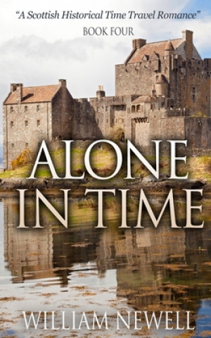 Книга Alone In Time: A Scottish Historical Time Travel Romance William Newell