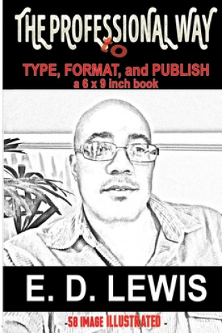 Könyv The Professional Way: to Type, Format, and Publish a 6x9 inch book E. D. Lewis