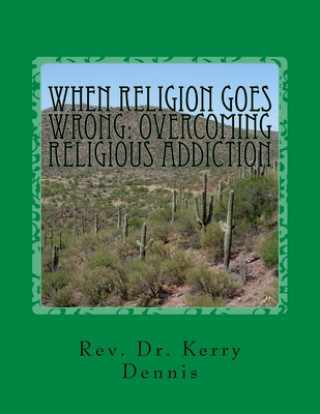 Könyv When Religion Goes Wrong: Overcoming Religious Addiction Kerry B. Dennis