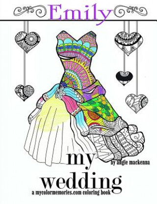 Knjiga My Wedding: Emily: Adult Coloring Book, Personalized Gifts, Engagement Gifts, and Wedding Gifts Angie MacKenna