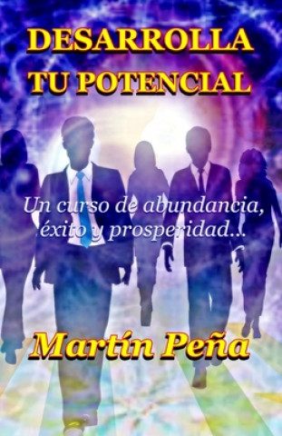 Kniha Desarrolla tu potencial: Un curso de abundancia, éxito y prosperidad... Martin Pena