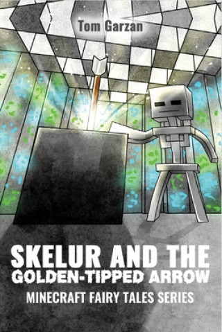 Книга Skelur and the Golden-Tipped Arrow: Minecraft Fairy Tales Series Tom Garzan