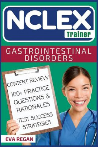 Carte NCLEX: Gastrointestinal Disorders: The NCLEX Trainer: Content Review, 100+ Specific Practice Questions & Rationales, and Stra Eva Regan