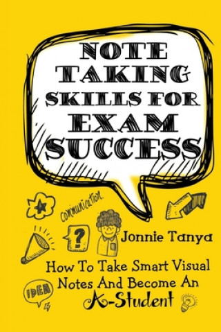 Книга Note Taking Skills For Exam Success: How To Take Smart Visual Notes And Become An A-Student Jonnie Tanya