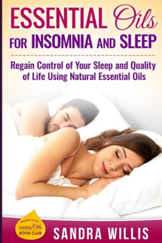 Kniha Essential Oils for Insomnia and Sleep: Regain Control of Your Sleep and Quality of Life Using Natural Essential Oils Sandra Willis