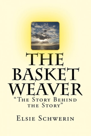 Knjiga The Basket Weaver: The Story Behind the Story Elsie Schwerin