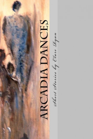 Knjiga Arcadia Dances Clare Ryan