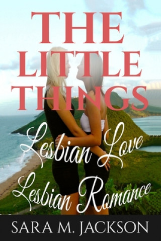 Könyv Lesbian Romance: Fiction Girls love Girls, Lesbian Love, Gay Love, Lesbian Ficti: The Little Thing Book is Romance, Love and Joy. Sara M. Jackson