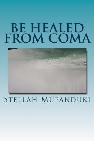 Knjiga Be Healed from Coma Stellah Mupanduki