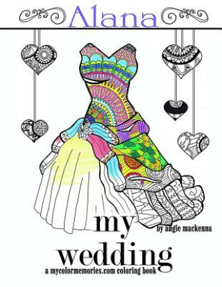 Buch My Wedding: Alana: Adult Coloring Book, Personalized Gifts, Engagement Gifts, and Wedding Gifts Angie MacKenna