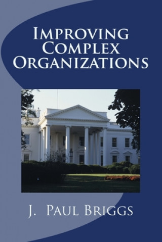 Knjiga Improving Complex Organizations J. Paul Briggs