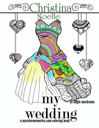 Knjiga My Wedding: Christina Noelle: Adult Coloring Book, Personalized Gifts, Engagement Gifts, and Wedding Gifts Angie MacKenna