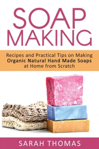 Knjiga Soap Making: Recipes and Practical Tips on Making Organic Natural Hand Made Soap Sarah Thomas
