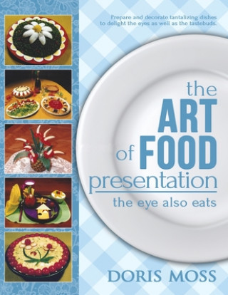 Könyv The Art of Food Presentation: The Eye Also Eats Doris Moss