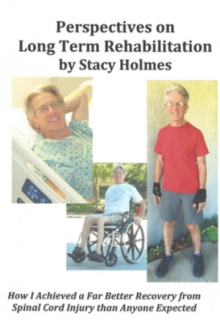 Könyv Perspectives on Long Term Rehabilitation: How I made a better recovery from spinal cord injury than anyone expected Stacy Holmes
