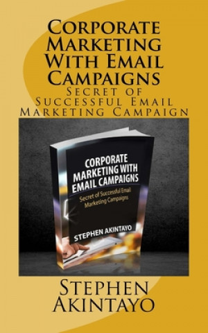 Kniha Corporate Marketing With Email Campaigns: Secret of Successful Email Marketing Campaign Stephen Akintayo