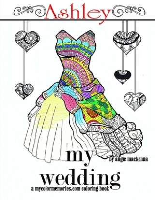 Knjiga My Wedding: Ashley: Adult Coloring Book, Personalized Gifts, Engagement Gifts, and Wedding Gifts Angie MacKenna