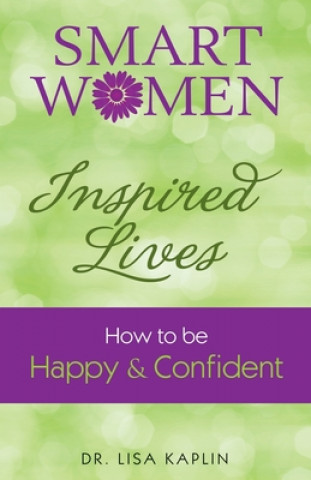 Carte Smart Women, Inspired Lives: How to Be Happy & Confident Lisa Kaplin