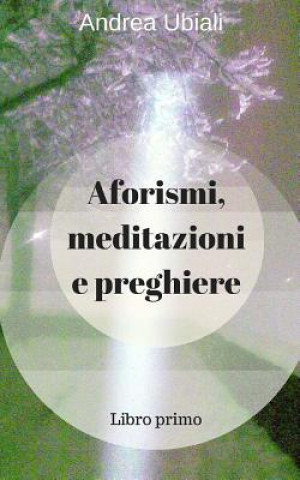 Book Aforismi, meditazioni e preghiere: Libro primo Andrea Ubiali