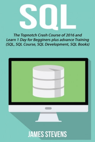Kniha SQL: The Topnotch Crash Course of 2016 and Learn 1 Day for Beginner's plus advan James Stevens