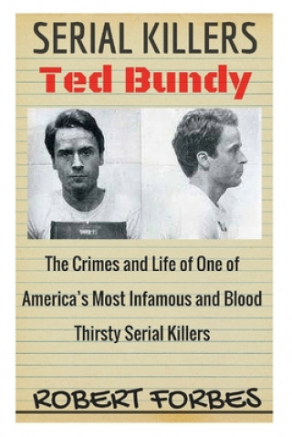 Kniha Serial Killers: Ted Bundy - The Crimes and Life of One of America's Most Infamous and Blood Thirsty Robert Forbes