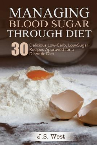 Książka Diabetes: Managing Blood Sugar Through Diet. 30 Delicious Low-Carb, Low-Sugar Recipes Approved for a Diabetic Diet J. S. West