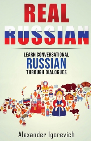 Книга Real Russian: Learn How to Speak Conversational Russian Through Dialogues Alexander Igorevich