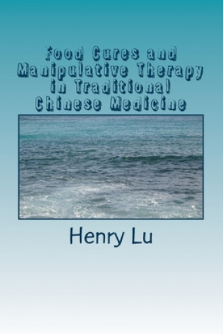 Книга Food Cures and Manipulative Therapy in Traditional Chinese Medicine Henry C. Lu