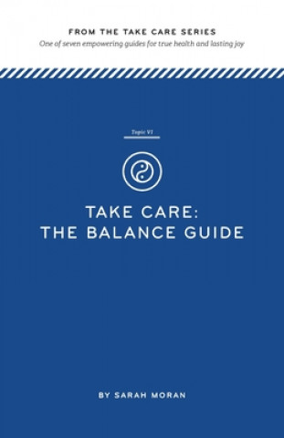 Kniha Take Care: The Balance Guide: One of seven empowering guides for true health and lasting joy Sarah Moran