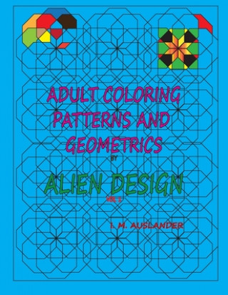 Kniha Patterns and Geometrics by Alien Design vol 1: Adult Coloring with a twist I. M. Auslander